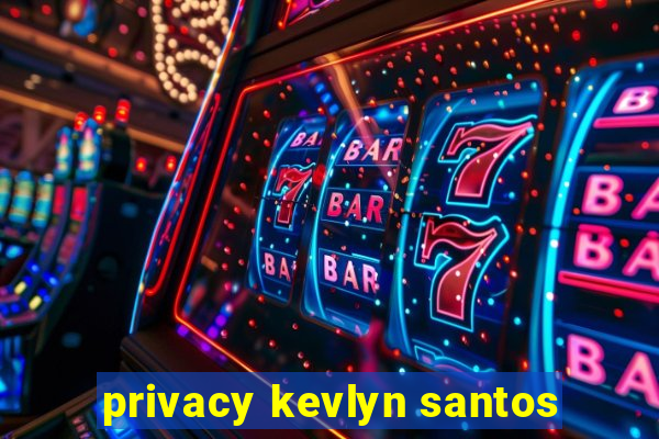 privacy kevlyn santos